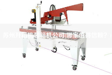 蘇州開(kāi)箱機(jī)裝箱機(jī)公司(哪家值得信賴(lài)？)