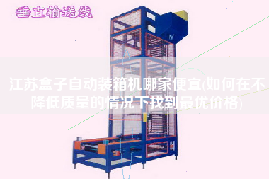 江蘇盒子自動裝箱機(jī)哪家便宜(如何在不降低質(zhì)量的情況下找到z優(yōu)價格)